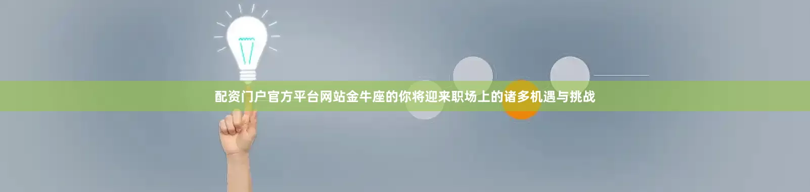 配资门户官方平台网站金牛座的你将迎来职场上的诸多机遇与挑战