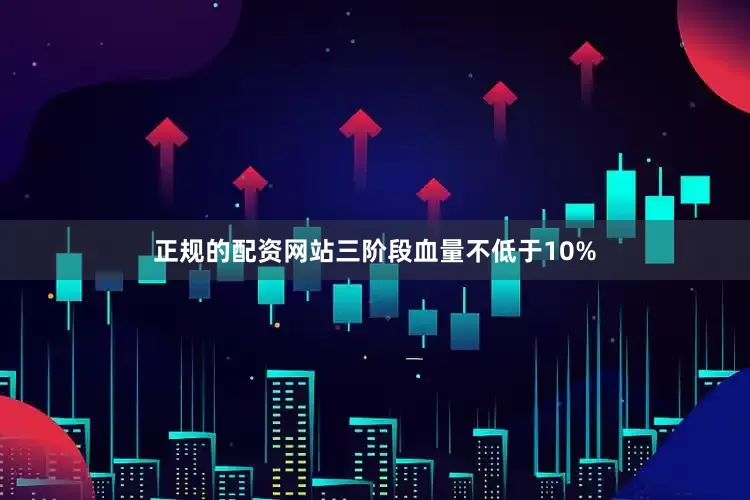 正规的配资网站三阶段血量不低于10%