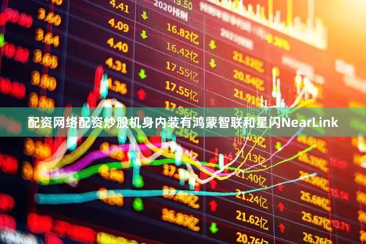 配资网络配资炒股机身内装有鸿蒙智联和星闪NearLink